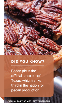 Did You Know? Pecan pie is the official state pie of Texas, which ranks third in the nation for pecan production.